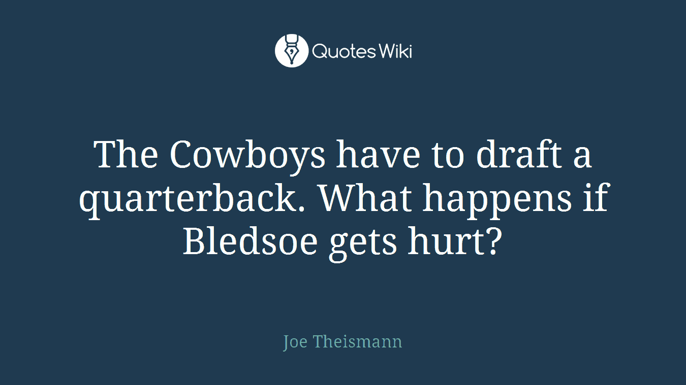 The Cowboys have to draft a quarterback. What happens if Bledsoe gets hurt?