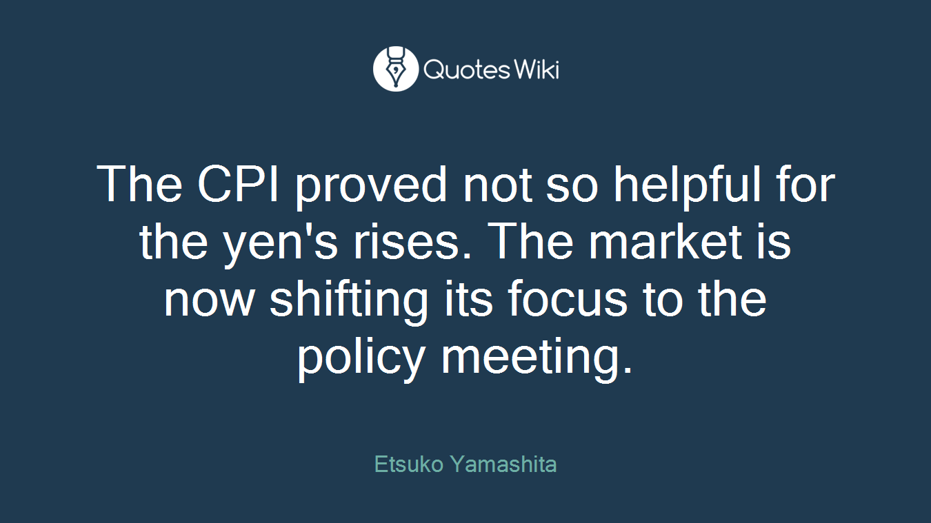The CPI proved not so helpful for the yen's rises. The market is now shifting its focus to the policy meeting.