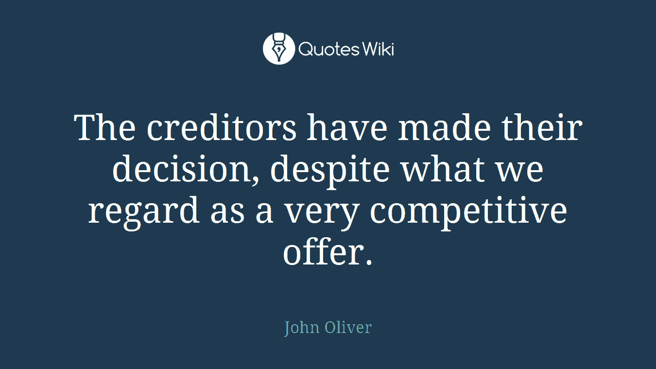 The creditors have made their decision, despite what we regard as a very competitive offer.