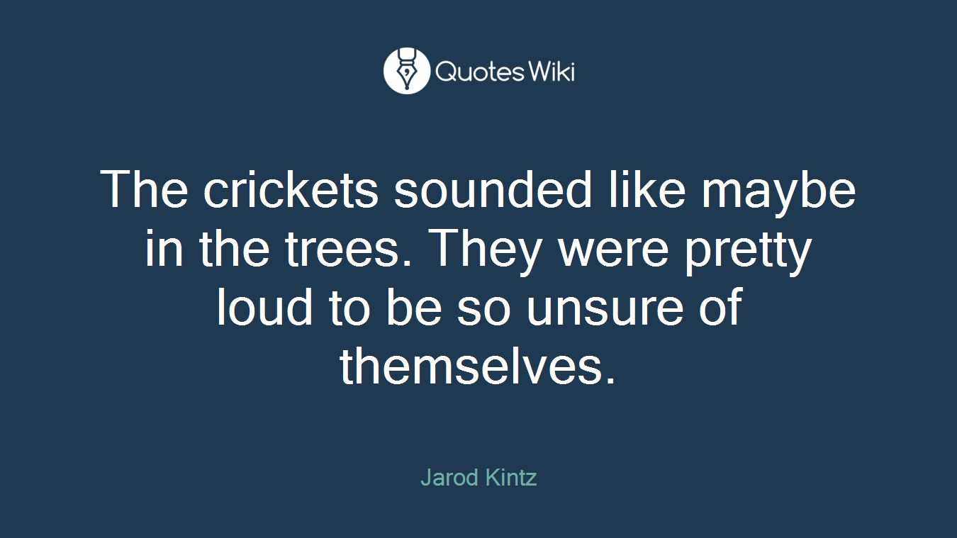 The crickets sounded like maybe in the trees. They were pretty loud to be so unsure of themselves.