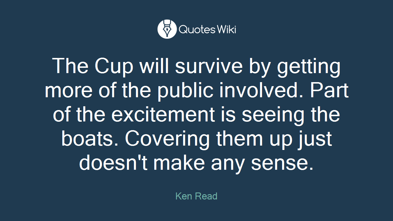 The Cup will survive by getting more of the public involved. Part of the excitement is seeing the boats. Covering them up just doesn't make any sense.