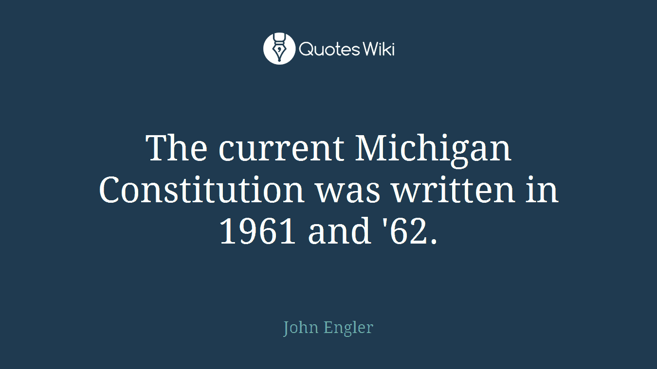 The current Michigan Constitution was written in 1961 and '62.