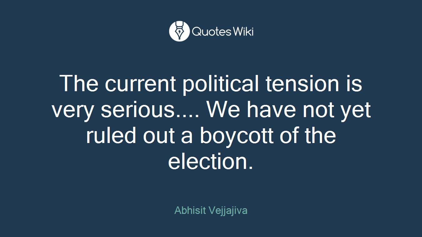 The current political tension is very serious.... We have not yet ruled out a boycott of the election.