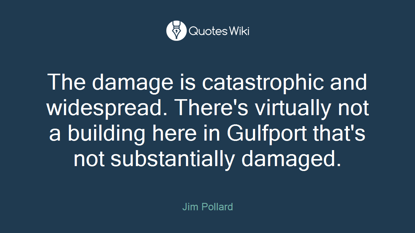 The damage is catastrophic and widespread. There's virtually not a building here in Gulfport that's not substantially damaged.