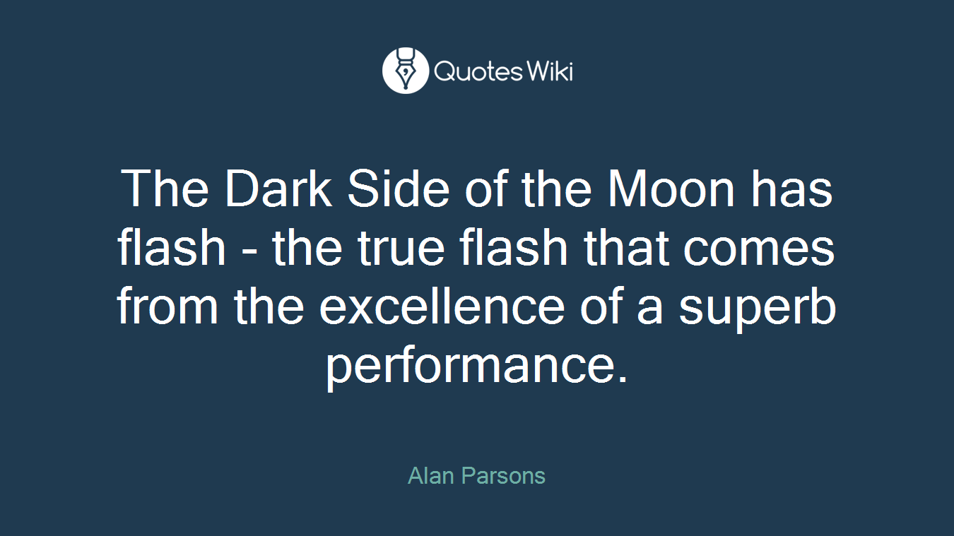 The Dark Side of the Moon has flash - the true flash that comes from the excellence of a superb performance.