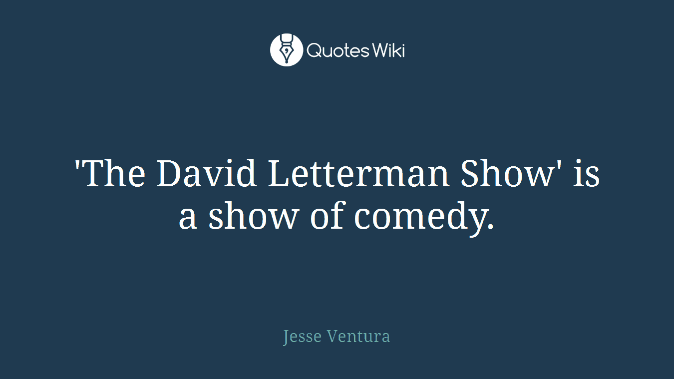 'The David Letterman Show' is a show of comedy.