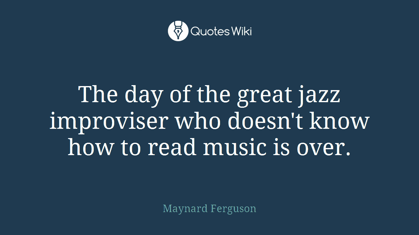 The day of the great jazz improviser who doesn't know how to read music is over.