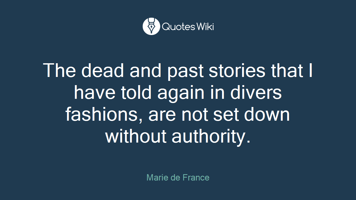 The dead and past stories that I have told again in divers fashions, are not set down without authority.