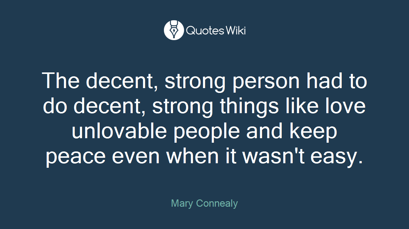 The decent, strong person had to do decent, strong things like love unlovable people and keep peace even when it wasn't easy.