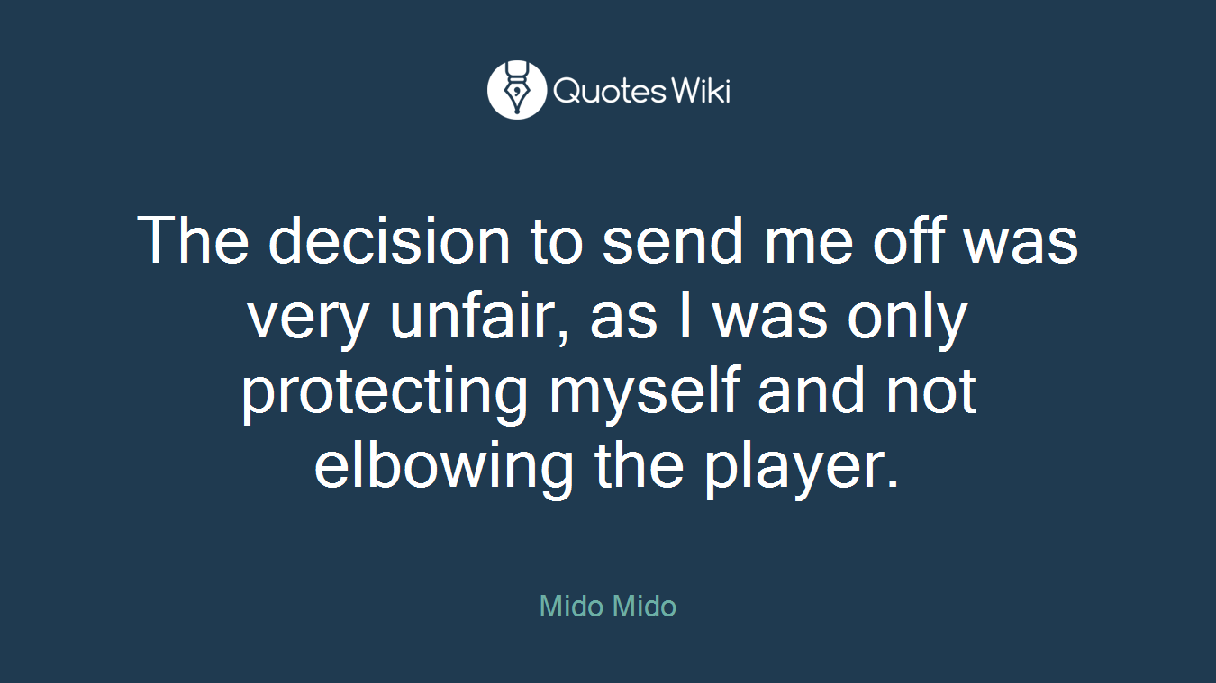 The decision to send me off was very unfair, as I was only protecting myself and not elbowing the player.