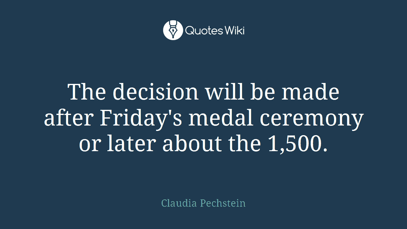 The decision will be made after Friday's medal ceremony or later about the 1,500.