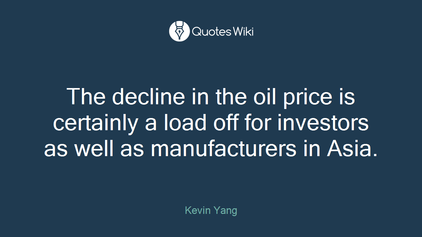 The decline in the oil price is certainly a load off for investors as well as manufacturers in Asia.