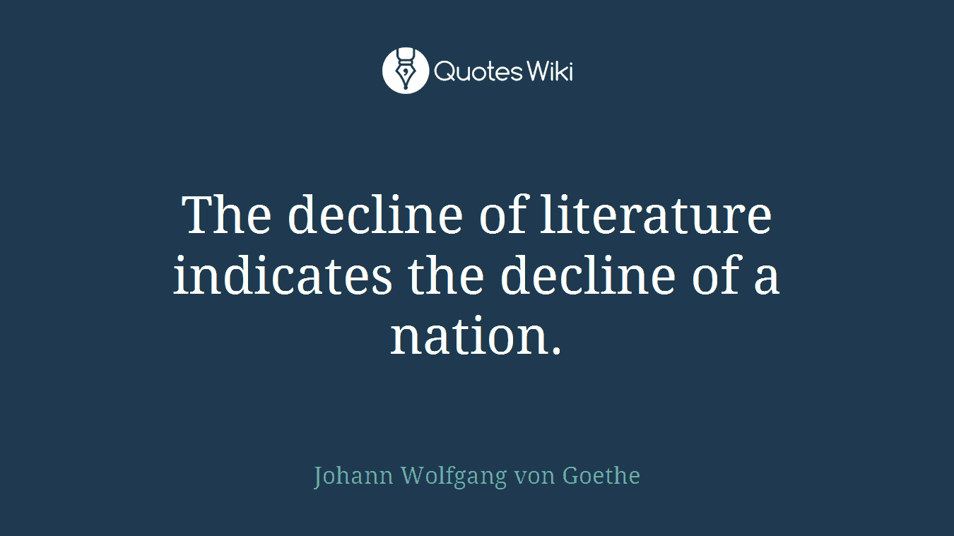 The decline of literature indicates the decline of a nation.