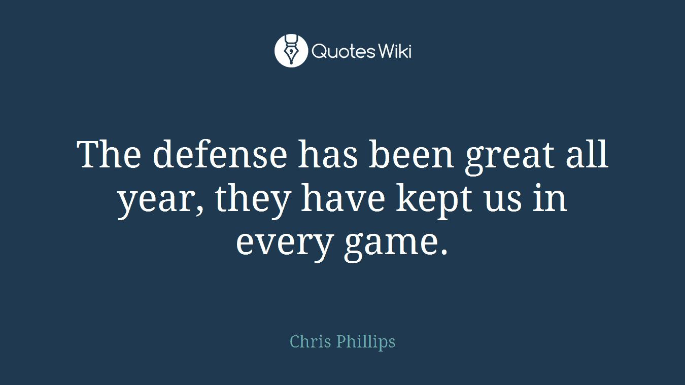 The defense has been great all year, they have kept us in every game.