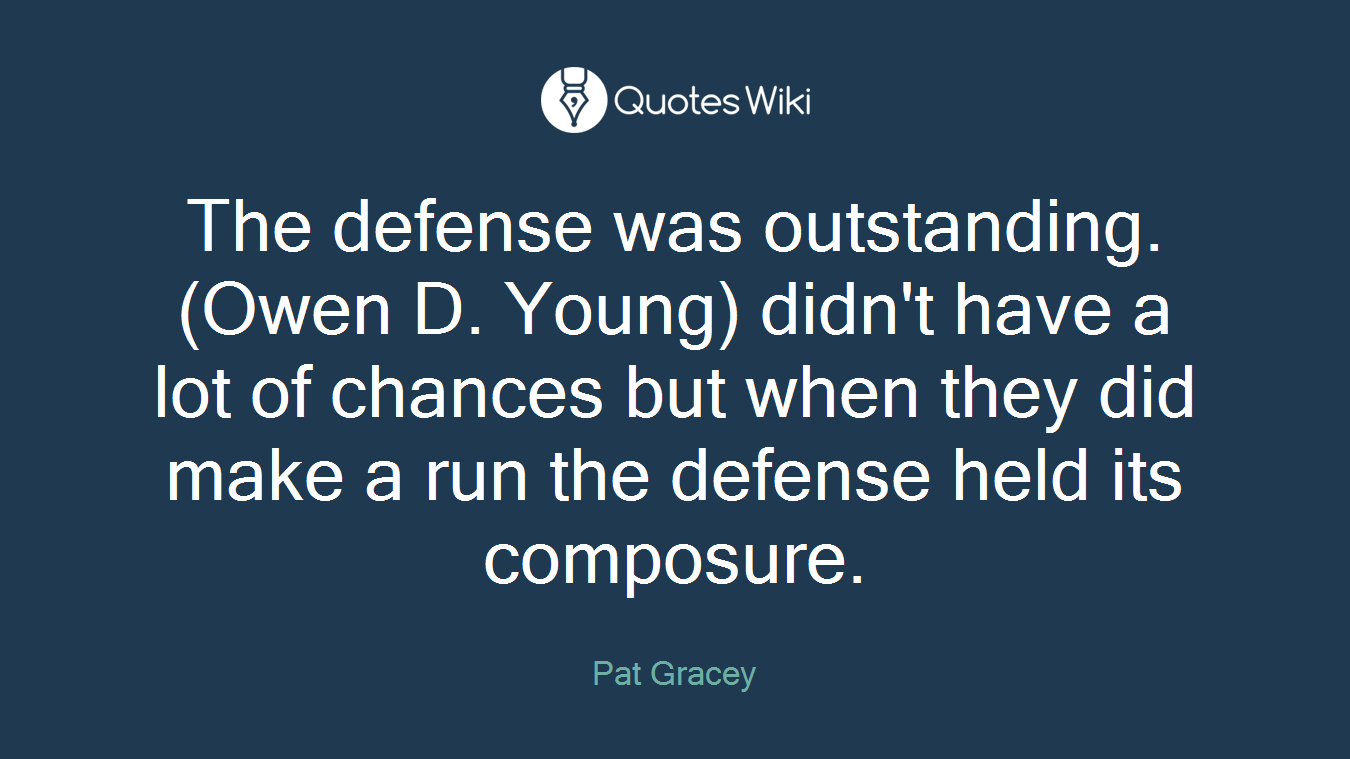 The defense was outstanding. (Owen D. Young) didn't have a lot of chances but when they did make a run the defense held its composure.