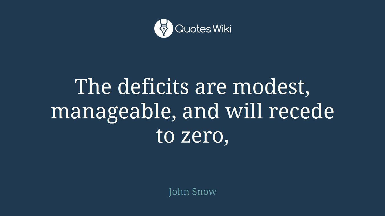 The deficits are modest, manageable, and will recede to zero,