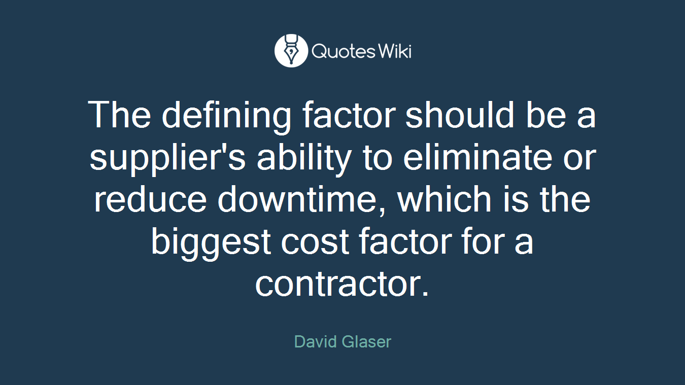 The defining factor should be a supplier's ability to eliminate or reduce downtime, which is the biggest cost factor for a contractor.