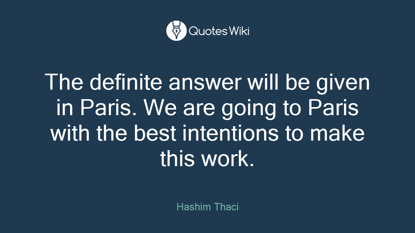 The definite answer will be given in Paris. We are going to Paris with the best intentions to make this work.