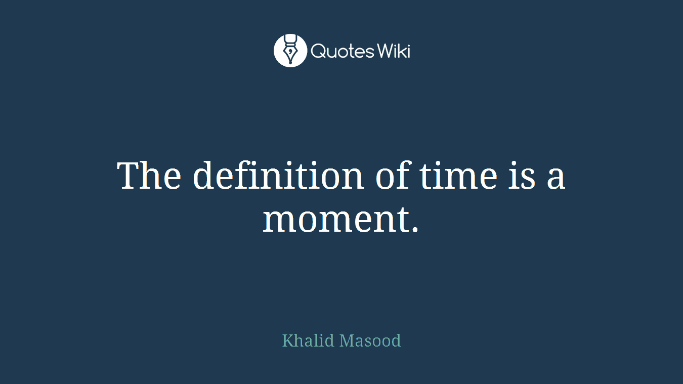 The definition of time is a moment.