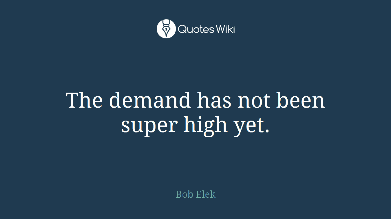 The demand has not been super high yet.