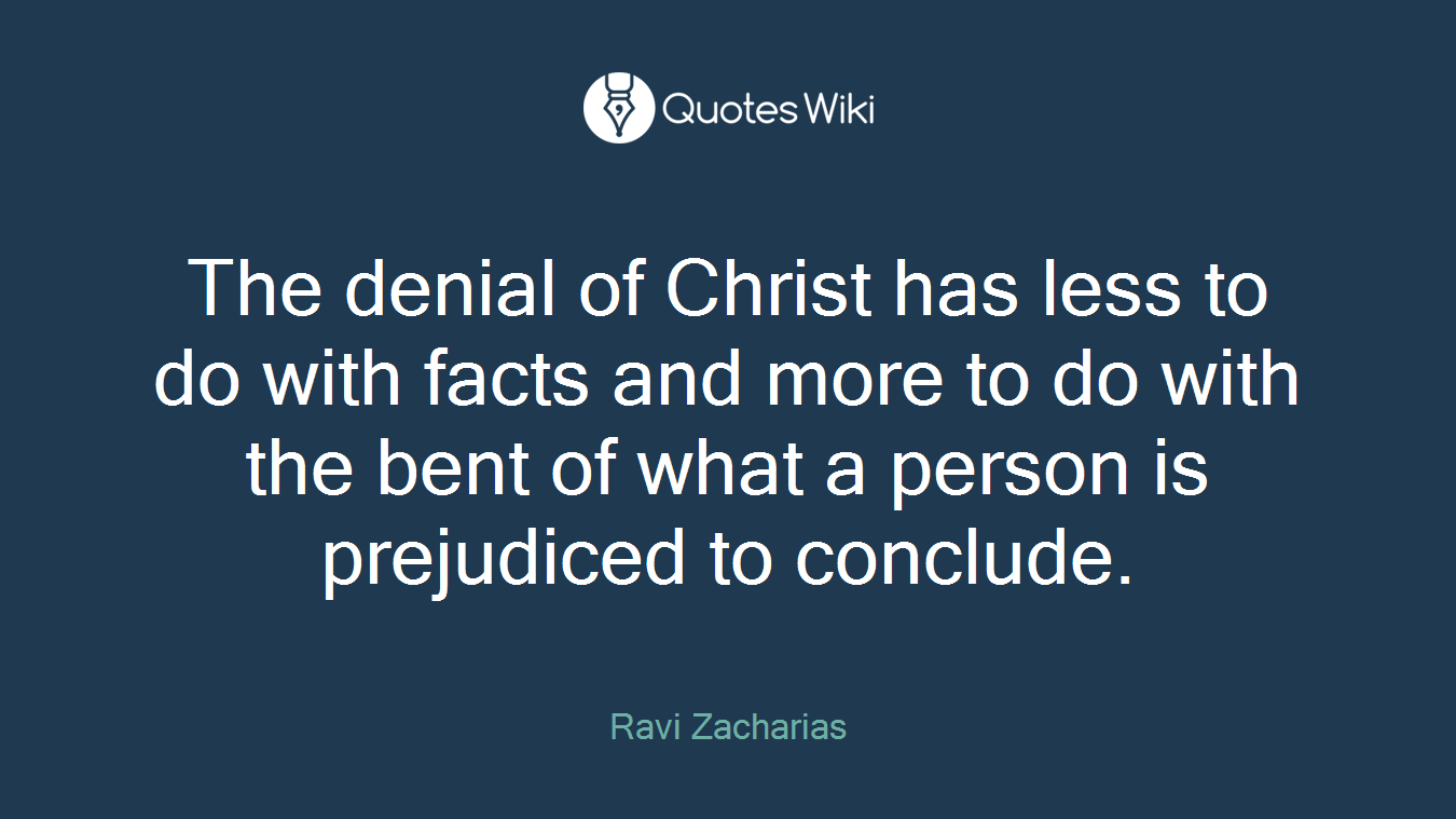 The denial of Christ has less to do with facts and more to do with the bent of what a person is prejudiced to conclude.