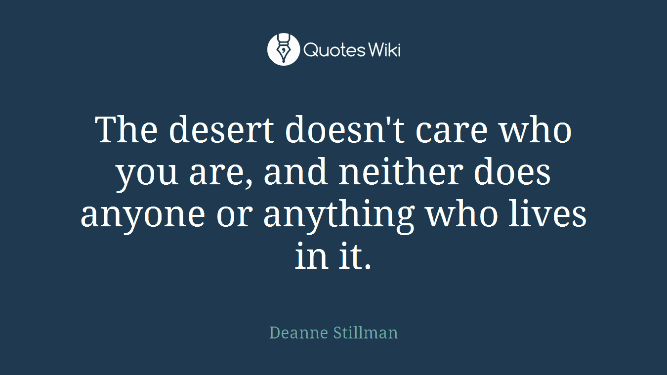 The desert doesn't care who you are, and neither does anyone or anything who lives in it.