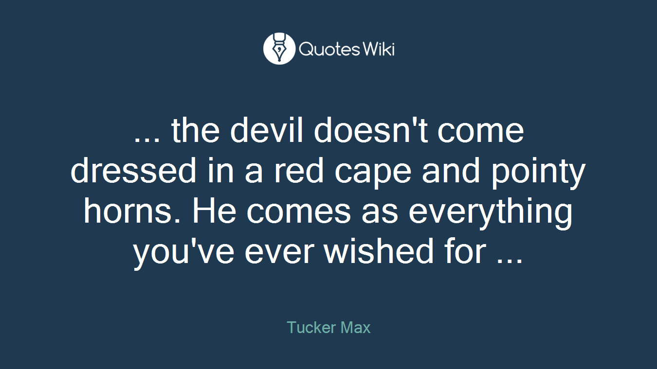 ... the devil doesn't come dressed in a red cape and pointy horns. He comes as everything you've ever wished for ...