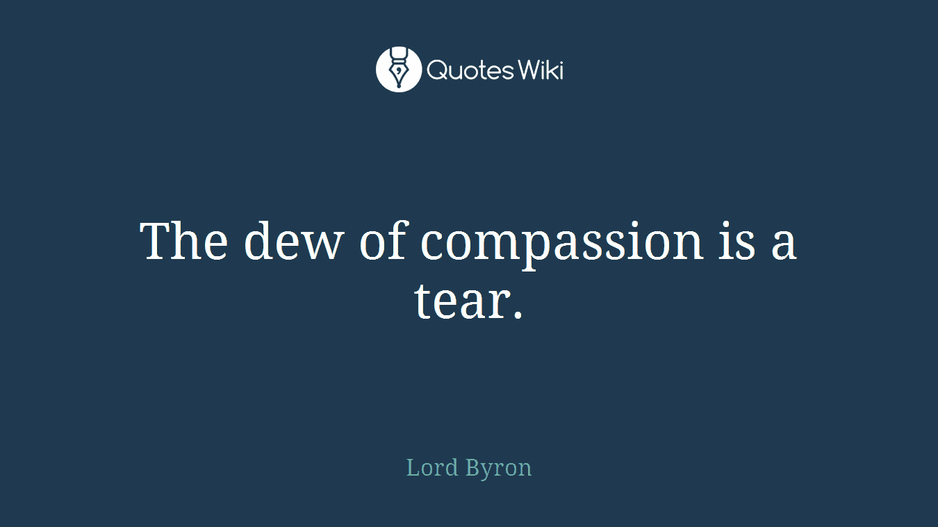 The dew of compassion is a tear.
