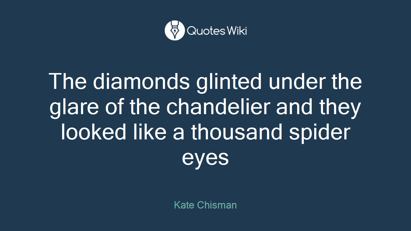 The diamonds glinted under the glare of the chandelier and they looked like a thousand spider eyes