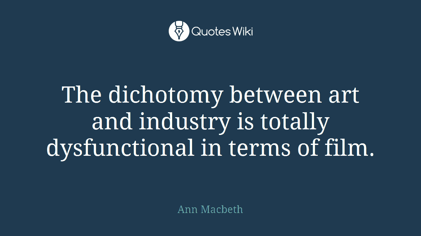 The dichotomy between art and industry is totally dysfunctional in terms of film.