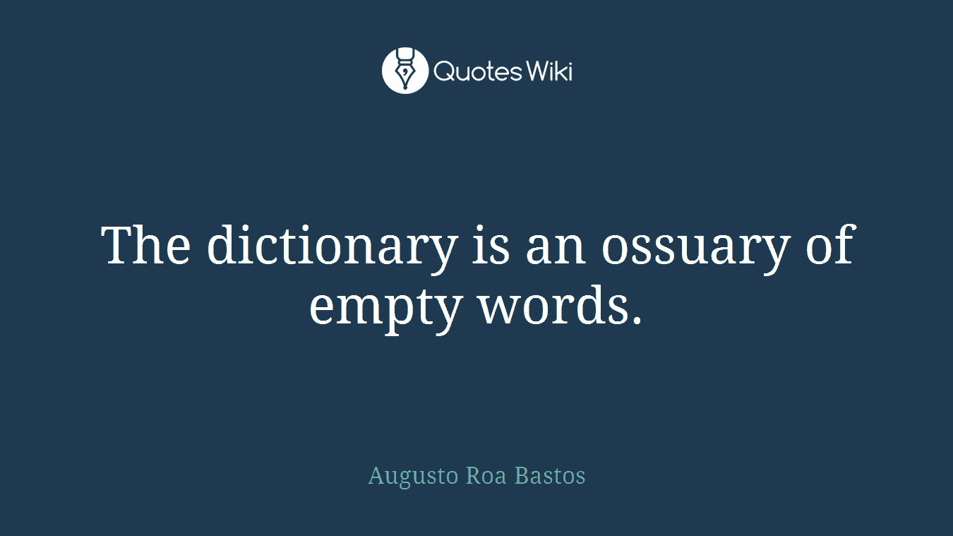 The dictionary is an ossuary of empty words.