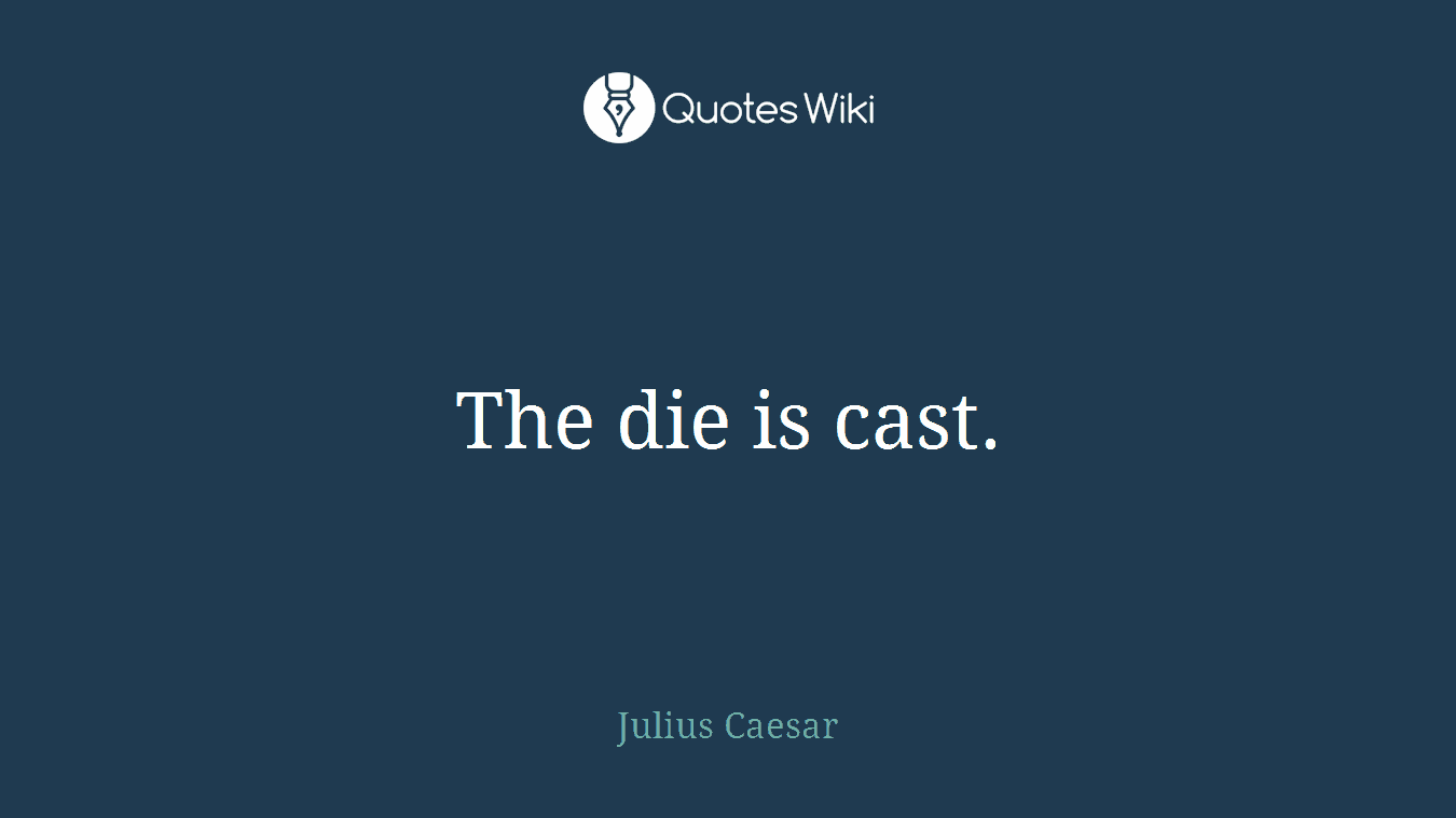 The die is cast.