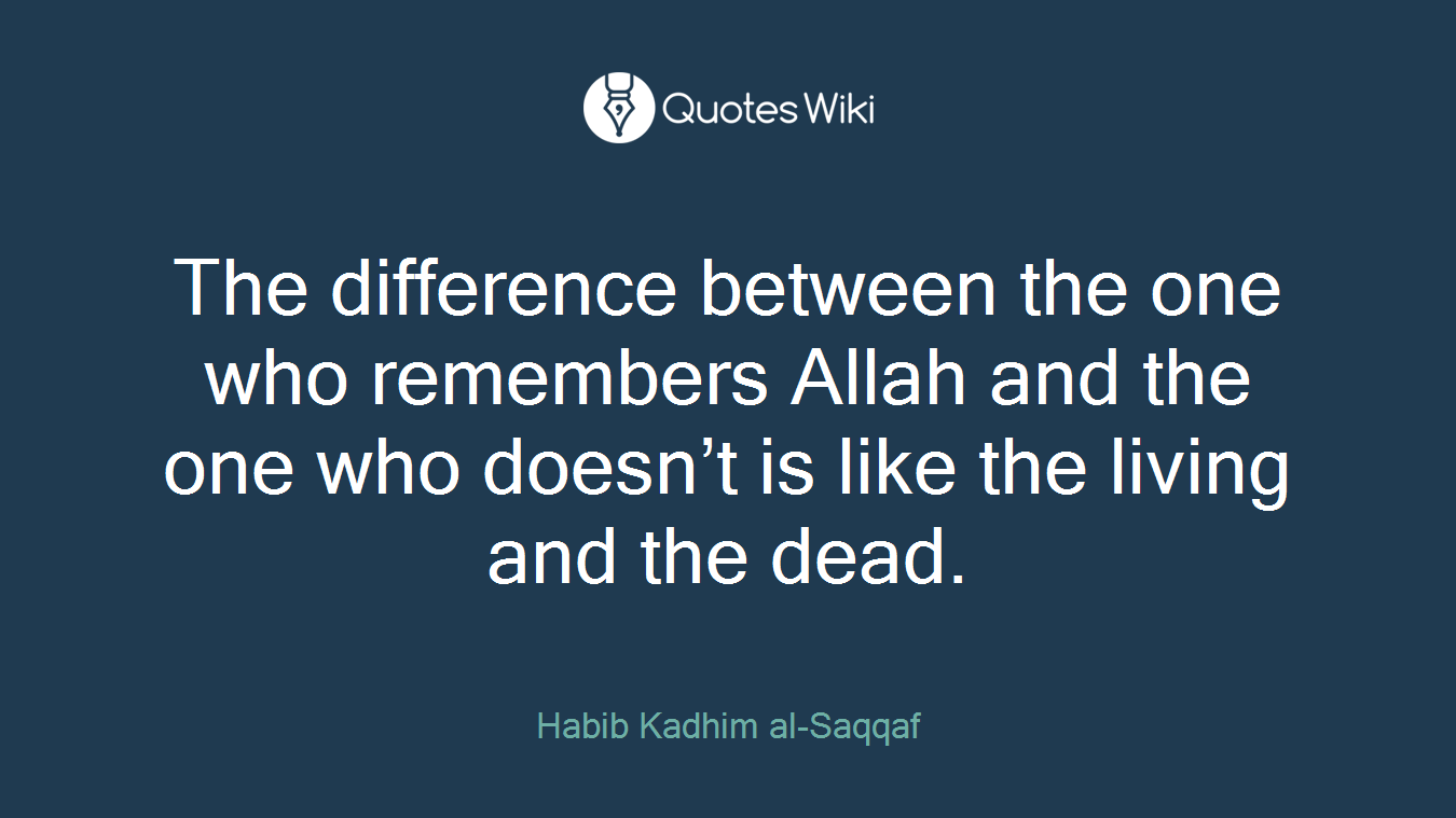 The difference between the one who remembers Allah and the one who doesn’t is like the living and the dead.