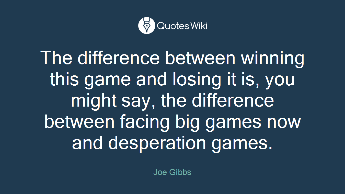 The difference between winning this game and losing it is, you might say, the difference between facing big games now and desperation games.