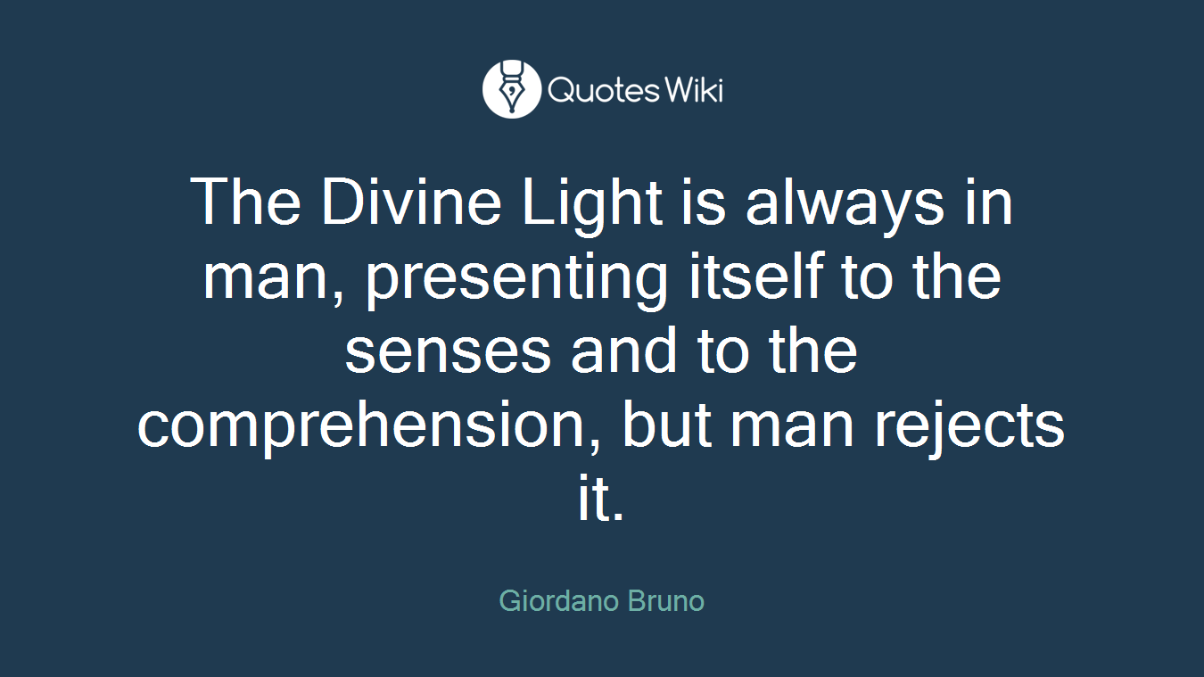 The Divine Light is always in man, presenting itself to the senses and to the comprehension, but man rejects it.