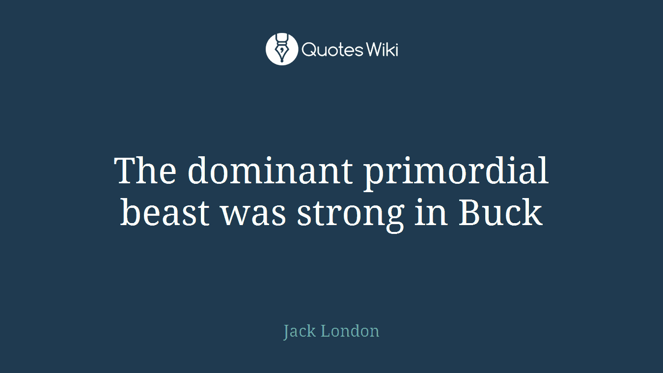 The dominant primordial beast was strong in Buck