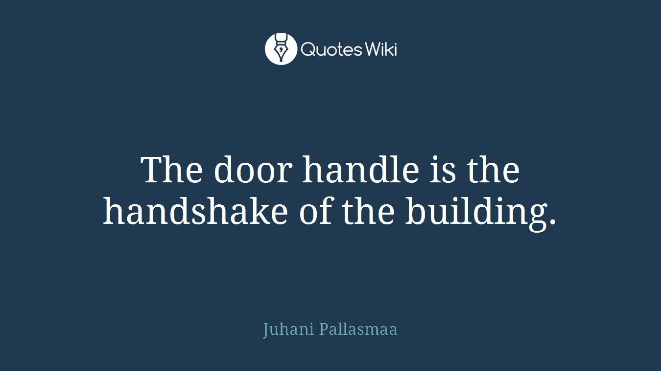 The door handle is the handshake of the building.