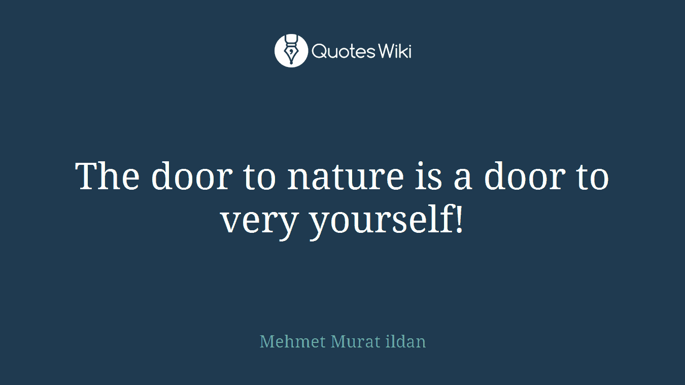 The door to nature is a door to very yourself!