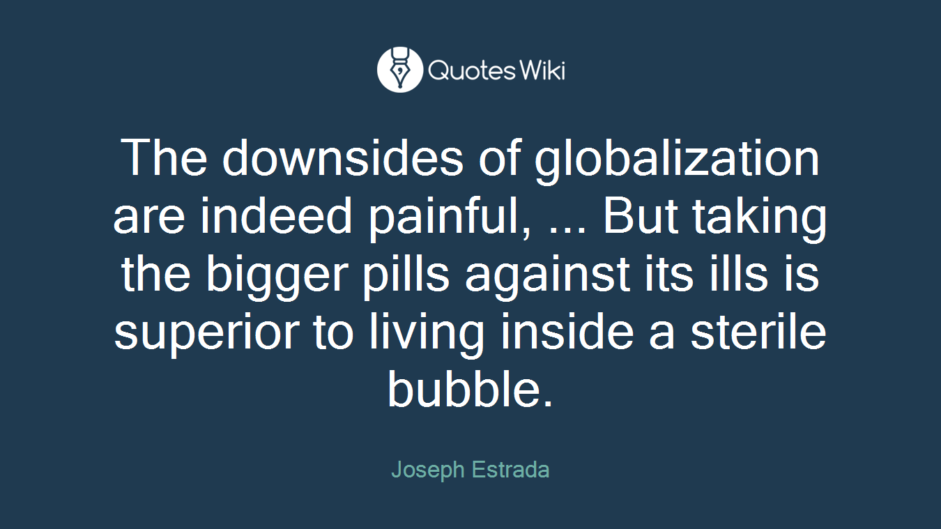 The downsides of globalization are indeed painful, ... But taking the bigger pills against its ills is superior to living inside a sterile bubble.