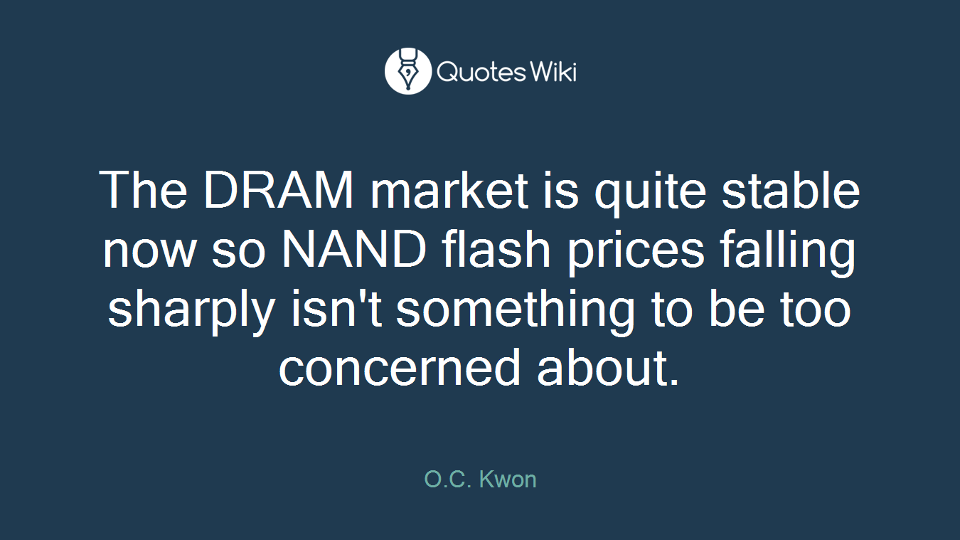 The DRAM market is quite stable now so NAND flash prices falling sharply isn't something to be too concerned about.