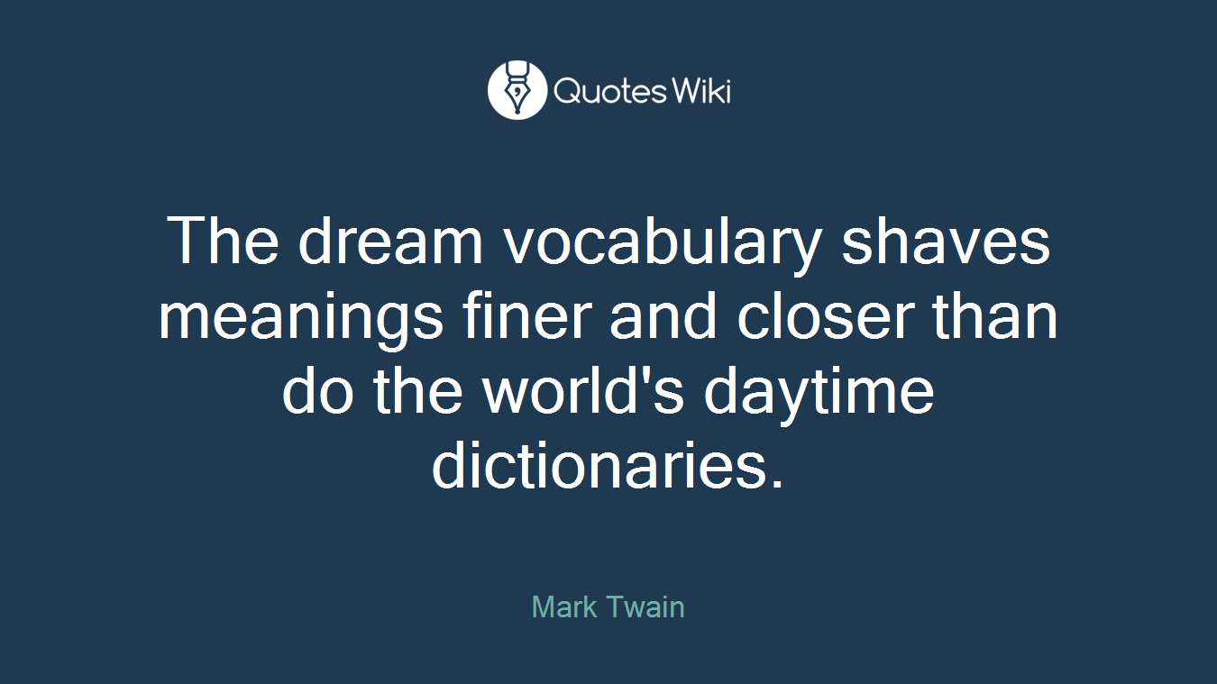 The dream vocabulary shaves meanings finer and closer than do the world's daytime dictionaries.