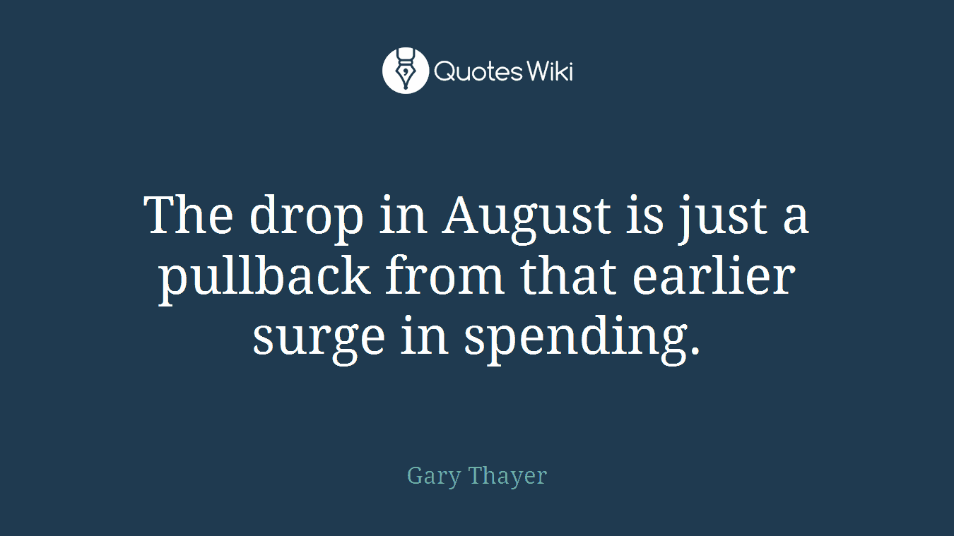 The drop in August is just a pullback from that earlier surge in spending.