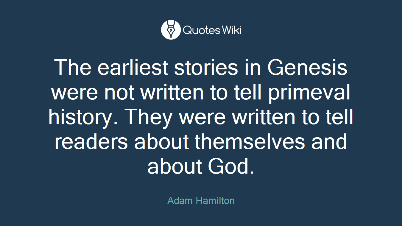 The earliest stories in Genesis were not written to tell primeval history. They were written to tell readers about themselves and about God.
