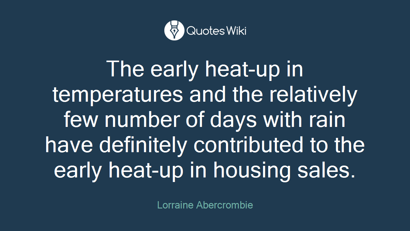 The early heat-up in temperatures and the relatively few number of days with rain have definitely contributed to the early heat-up in housing sales.