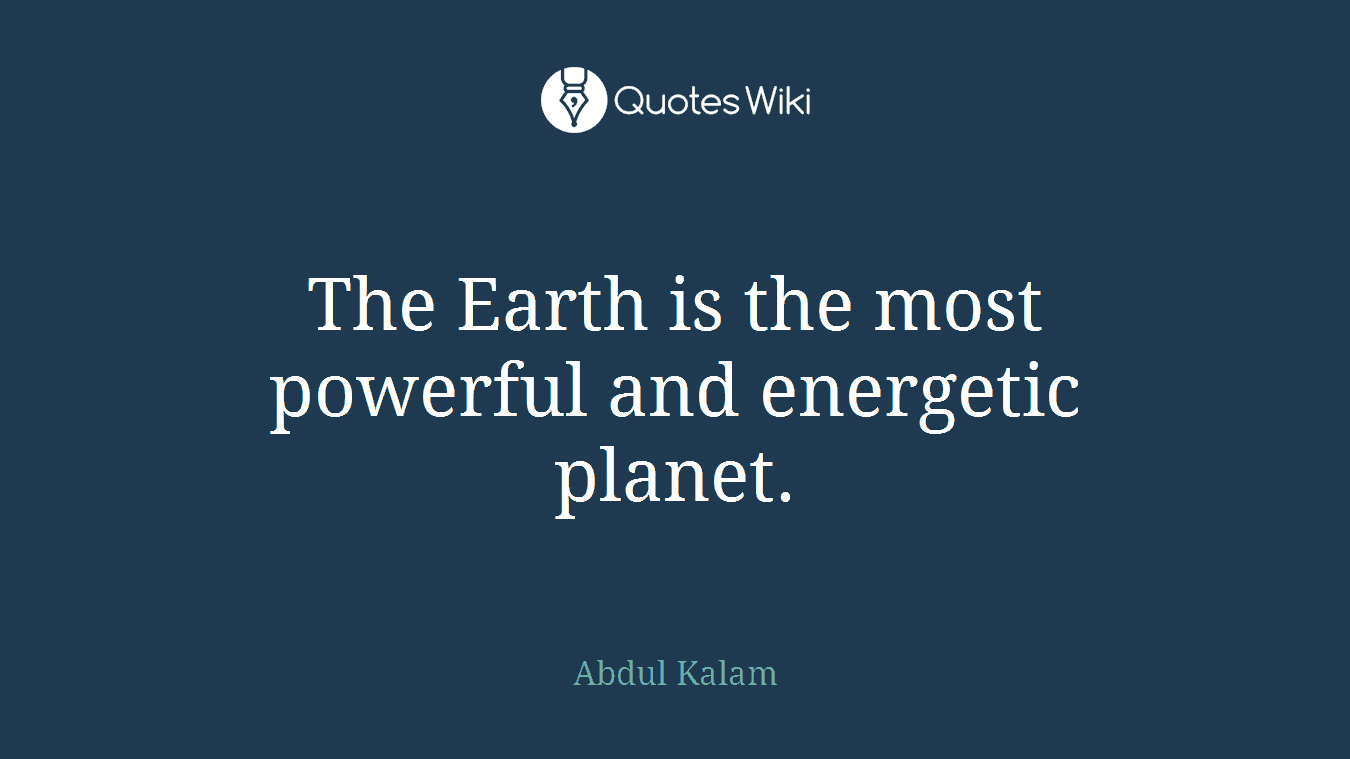 The Earth is the most powerful and energetic planet.