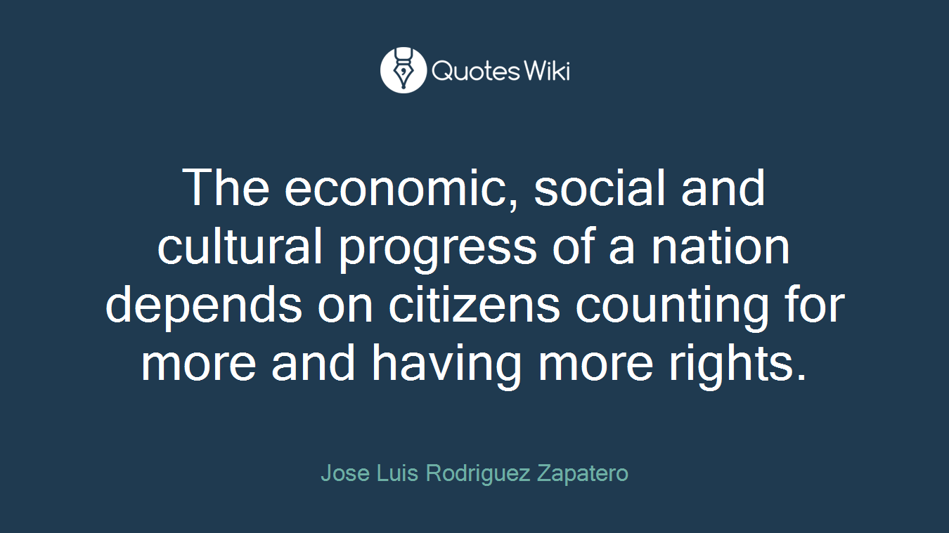 The economic, social and cultural progress of a nation depends on citizens counting for more and having more rights.