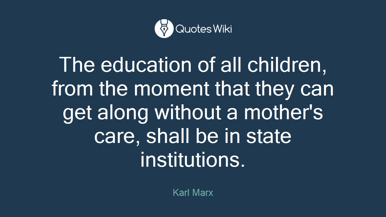 The education of all children, from the moment that they can get along without a mother's care, shall be in state institutions.