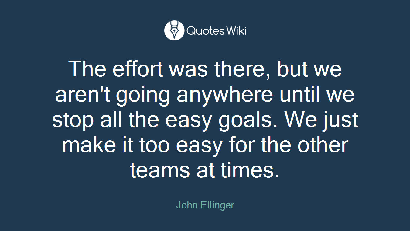 The effort was there, but we aren't going anywhere until we stop all the easy goals. We just make it too easy for the other teams at times.