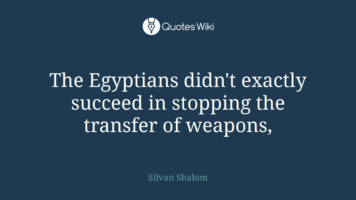 The Egyptians didn't exactly succeed in stopping the transfer of weapons,