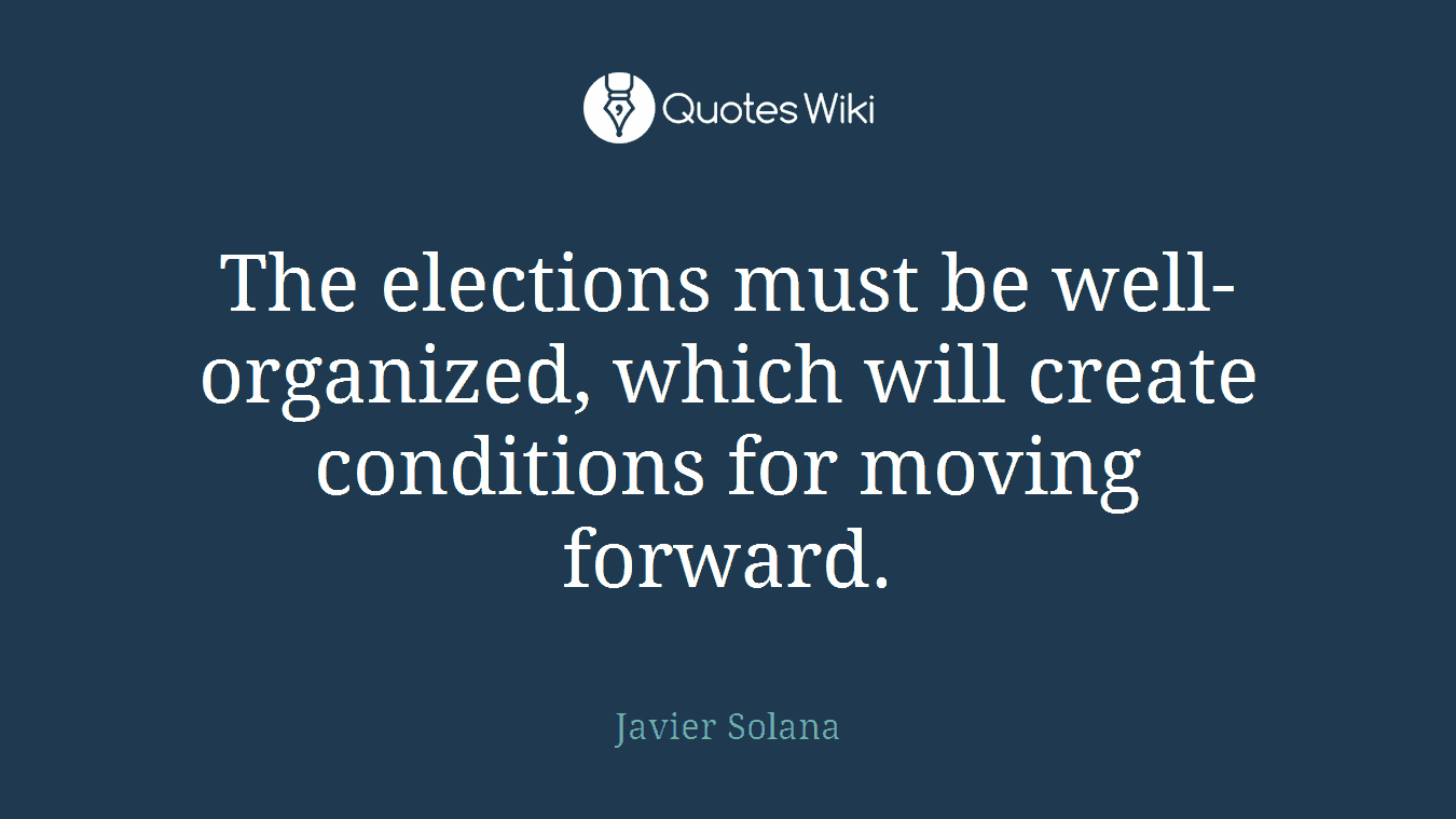 The elections must be well-organized, which will create conditions for moving forward.